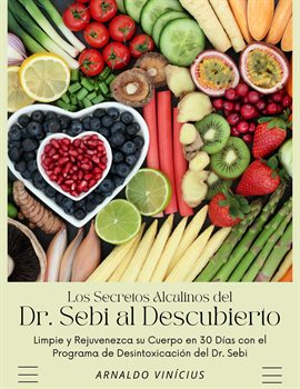 Cover image for Los Secretos Alcalinos del Dr. Sebi al Descubierto: Limpie y Rejuvenezca su Cuerpo en 30 Días con el