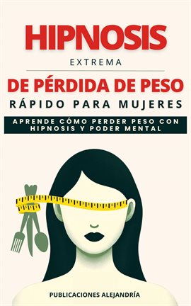 Cover image for Hipnosis Extrema de Pérdida de Peso Rápida para Mujeres: Aprende como Perder Peso con Hipnosis y ...