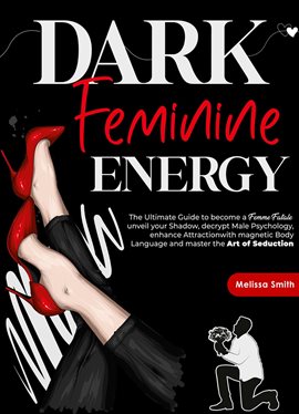 Cover image for Dark Feminine Energy: The Ultimate Guide To Become a Femme Fatale, Unveil Your Shadow, Decrypt Ma...