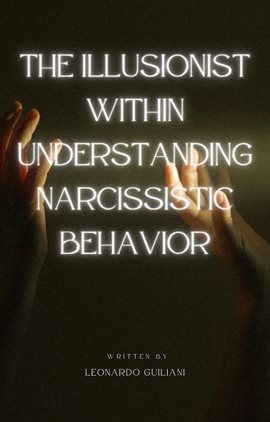 Cover image for The Illusionist Within Understanding Narcissistic Behavior
