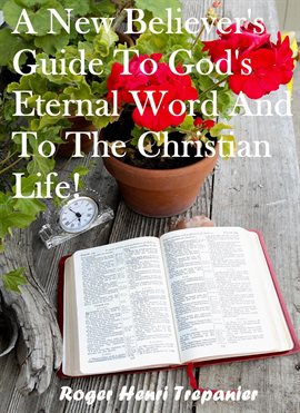 Cover image for A New Believer's Guide to God's Eternal Word and to the Christian Life!