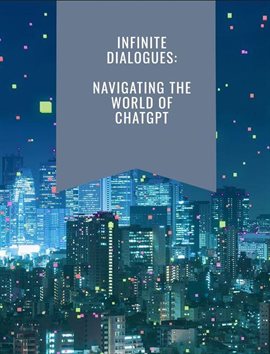 Cover image for INFINITE DIALOGUES: Navigating the World of ChatGPT