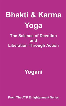 Cover image for Bhakti & Karma Yoga: The Science of Devotion and Liberation Through Action