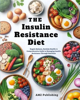 Cover image for The Insulin Resistance Diet : Regain Balance, Reclaim Health: A Comprehensive Guide to Managing I...