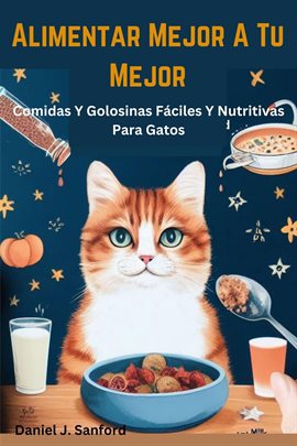 Cover image for Alimentar Mejor a tu Mejor Comidas y Golosinas Fáciles y Nutritivas Para Gatos