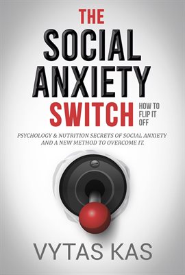 Cover image for The Social Anxiety Switch: How to Flip It Off - Psychology & Nutrition Secrets of Social Anxiety and