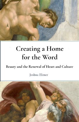 Cover image for Creating a Home for the Word: Beauty and the Renewal of Heart and Culture