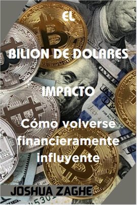 Cover image for El Bilion de Dolares Impacto : Cómo Volverse Financieramente Influyente