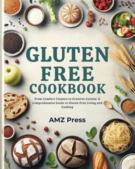 Cover image for Gluten Free Cookbook : From Comfort Classics to Creative Cuisine: A Comprehensive Guide to Gluten...