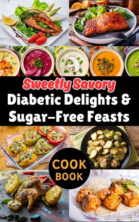 Cover image for Sweetly Savory : Diabetic Delights & Sugar-Free Feasts