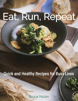 Cover image for Eat, Run, Repeat: Quick and Healthy Recipes for Busy Lives