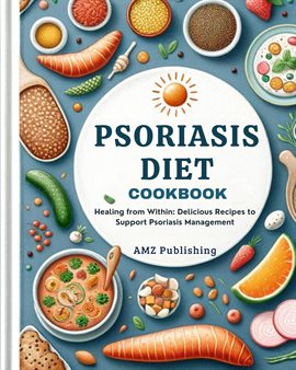 Cover image for Psoriasis Diet Cookbook : Healing from Within: Delicious Recipes to Support Psoriasis Management