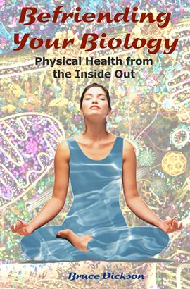 Cover image for Befriending Your Biology; Physical Health From the Inside Out