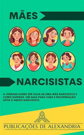 Cover image for Mães Narcisistas: A Verdade sobre ser Filha de uma Mãe Narcisista e Como Superar. Um Guia para Cura