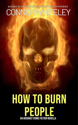 Cover image for How to Burn People: An Arsonist Crime Fiction Novella