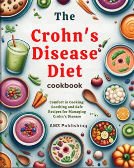 Cover image for The Crohn's Disease Diet Cookbook : Comfort in Cooking: Soothing and Safe Recipes for Managing Cr...