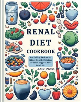 Cover image for Renal Diet Cookbook: Nourishing Recipes for Kidney Health: Delicious Dishes to Support Your Renal Di