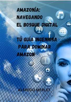 Cover image for Amazonía: Navegando El Bosque Digital  Tú Guía Ingeniosa Para Dominar Amazon
