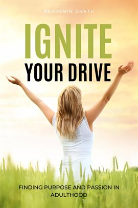 Cover image for Ignite Your Drive: Finding Purpose and Passion in Adulthood