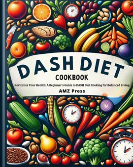 Cover image for Dash Diet Cookbook : Revitalize Your Health: A Beginner's Guide to DASH Diet Cooking for Balanced Li