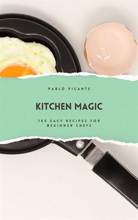 Imagen de portada para Kitchen Magic: 100 Easy Recipes for Beginner Chefs