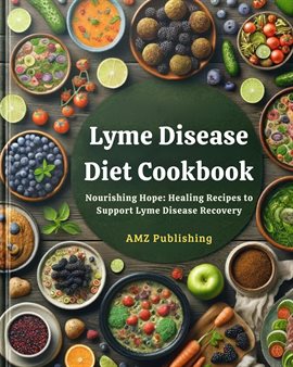 Cover image for Lyme Disease Diet Cookbook : Nourishing Hope: Healing Recipes to Support Lyme Disease Recovery