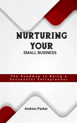Cover image for Nurturing Your Small Business: The Roadmap to Being a Successful Entrepreneur