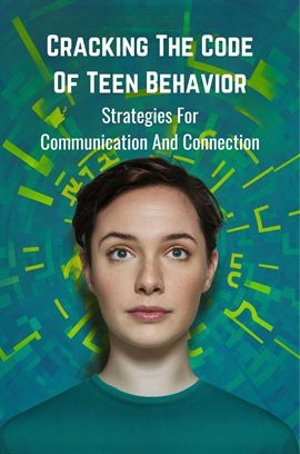 Cover image for Cracking the Code of Teen Behavior: Strategies for Communication and Connection