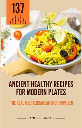 Cover image for Ancient Healthy Recipes for Modern Plates -- The Real Mediterranean Diet Unveiled