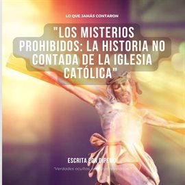 Cover image for "Los misterios prohibidos: La historia no contada de la iglesia católica"