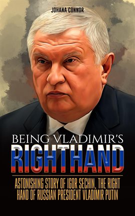 Cover image for Being Vladimir's Righthand: Astonishing Story of Igor Sechin, the Right Hand of Russian President