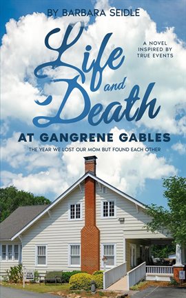 Cover image for Life and Death at Gangrene Gables: The Year We Lost Our Mom But Found Each Other