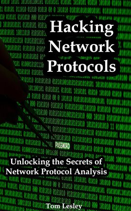 Cover image for Hacking Network Protocols: Unlocking the Secrets of Network Protocol Analysis