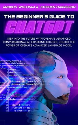Cover image for The Beginner's Guide to ChatGPT: Step Into the Future With Openai's Advanced Conversational AI, Expl