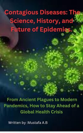 Cover image for Contagious Diseases: The Science, History, and Future of Epidemics. From Ancient Plagues to Modern