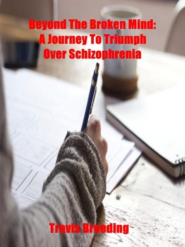 Cover image for Beyond the Broken Mind: A Journey to Triumph Over Schizophrenia