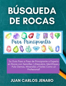 Cover image for Búsqueda de rocas Para Principiantes: Su Guía Paso a Paso de Principiante a Experto en Rocas con ...