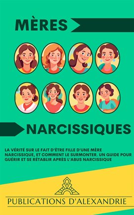 Cover image for Mères Narcissiques: La Vérité sur le Fait d'Être Fille d'une Mère Narcissique, et Comment le Surmont