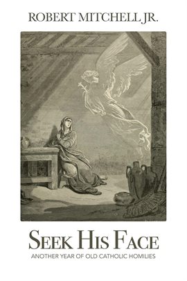 Cover image for Seek His Face: Another Year of Old Catholic Homilies