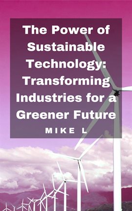 Cover image for The Power of Sustainable Technology: Transforming Industries for a Greener Future