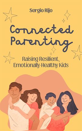 Cover image for Connected Parenting: Raising Resilient, Emotionally-Healthy Kids