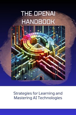 Imagen de portada para The OpenAI Handbook: Strategies for Learning and Mastering AI Technologies