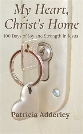 Cover image for My Heart, Christ's Home: 100 Days of Joy and Strength in Jesus