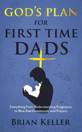 Cover image for God's Plan for First Time Dads: Everything From Understanding Pregnancy to New Dad Devotionals and