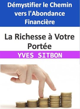 Cover image for La Richesse à Votre Portée: Démystifier le Chemin vers l'Abondance Financière