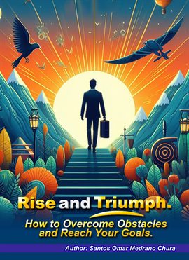 Cover image for Rise and Triumph. How to Overcome Obstacles and Reach Your Goals.