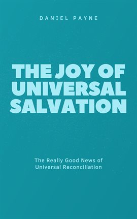 Cover image for The Joy of Universal Salvation: The Really Good News of Universal Reconciliation