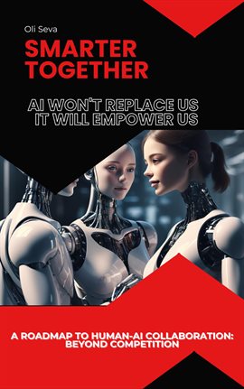 Cover image for Smarter Together: Why AI Won't Replace Us, It Will Empower Us