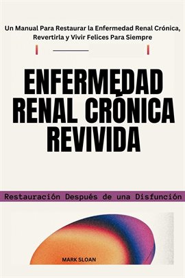 Cover image for Enfermedad Renal Crónica Revivida: Restauración Después de una Disfunción - Un Manual Para Restaurar