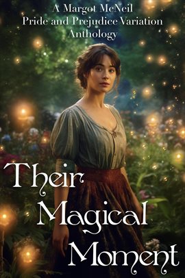 Cover image for Their Magical Moment: A Margot McNeil Pride and Prejudice Variation Anthology